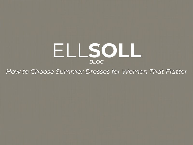 How to Choose Summer Dresses for Women That Flatter